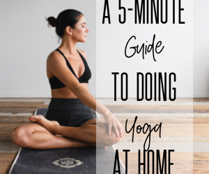 A Five-Minute Guide to Doing Yoga at Home