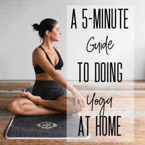 A Five-Minute Guide to Doing Yoga at Home